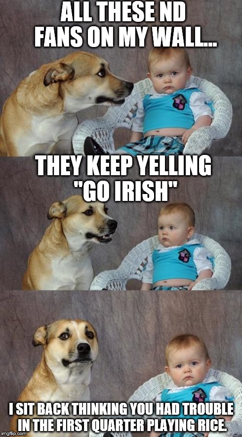 Dad Joke Dog | ALL THESE ND FANS ON MY WALL... I SIT BACK THINKING YOU HAD TROUBLE IN THE FIRST QUARTER PLAYING RICE. THEY KEEP YELLING "GO IRISH" | image tagged in memes,dad joke dog | made w/ Imgflip meme maker