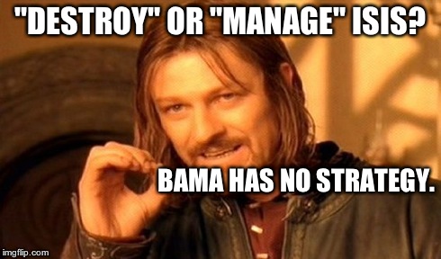 Obama Does Not SImply Have a Strategy | "DESTROY" OR "MANAGE" ISIS? BAMA HAS NO STRATEGY. | image tagged in memes,one does not simply,obama,isis,strategy | made w/ Imgflip meme maker