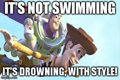 IT'S NOT SWIMMING IT'S DROWNING, WITH STYLE! | made w/ Imgflip meme maker