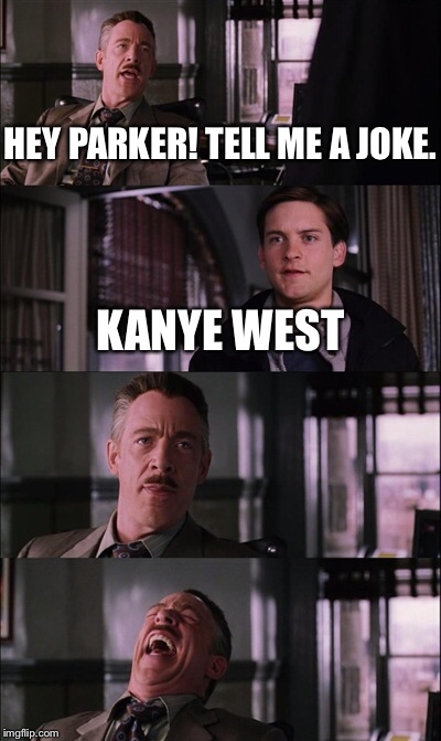 Spiderman Laugh Meme | HEY PARKER! TELL ME A JOKE. KANYE WEST | image tagged in memes,spiderman laugh | made w/ Imgflip meme maker