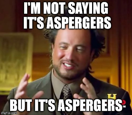 Ancient Aliens Meme | I'M NOT SAYING IT'S ASPERGERS BUT IT'S ASPERGERS | image tagged in memes,ancient aliens | made w/ Imgflip meme maker