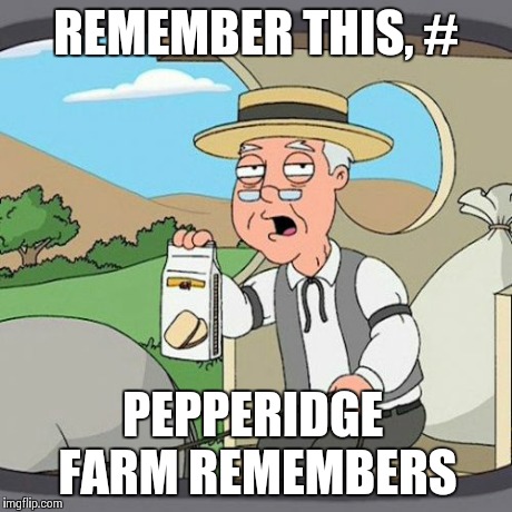 Pepperidge Farm Remembers | REMEMBER THIS, # PEPPERIDGE FARM REMEMBERS | image tagged in memes,pepperidge farm remembers | made w/ Imgflip meme maker