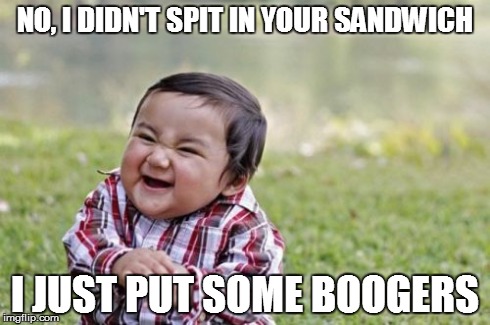 Evil Toddler | NO, I DIDN'T SPIT IN YOUR SANDWICH I JUST PUT SOME BOOGERS | image tagged in memes,evil toddler | made w/ Imgflip meme maker