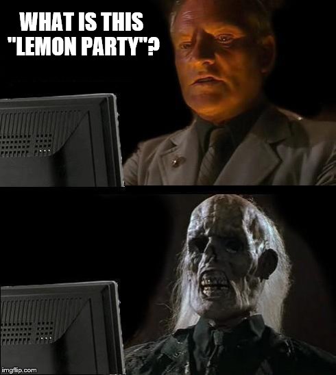 I'll Just Wait Here Meme | WHAT IS THIS "LEMON PARTY"? | image tagged in memes,ill just wait here | made w/ Imgflip meme maker