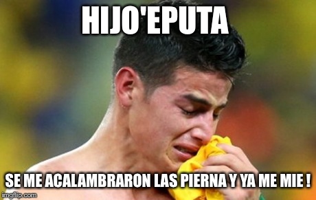 HIJO'EPUTA SE ME ACALAMBRARON LAS PIERNA Y YA ME MIE ! | made w/ Imgflip meme maker