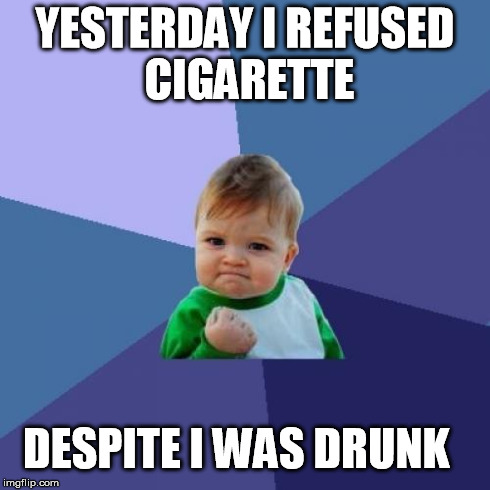 Success Kid | YESTERDAY I REFUSED CIGARETTE DESPITE I WAS DRUNK | image tagged in memes,success kid | made w/ Imgflip meme maker