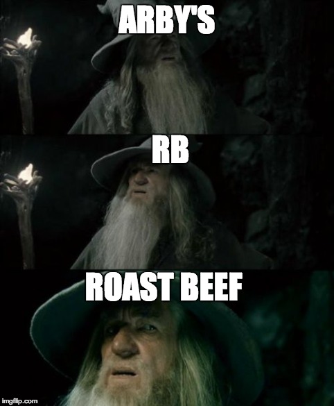 Confused Gandalf Meme | ARBY'S RB ROAST BEEF | image tagged in memes,confused gandalf | made w/ Imgflip meme maker