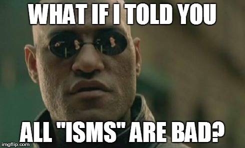 Matrix Morpheus Meme | WHAT IF I TOLD YOU ALL "ISMS" ARE BAD? | image tagged in memes,matrix morpheus | made w/ Imgflip meme maker