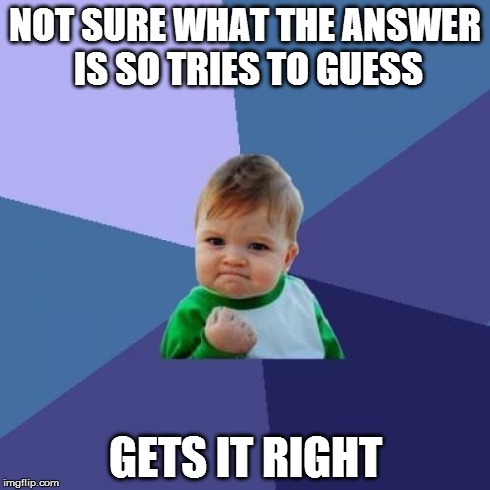Success Kid Meme | NOT SURE WHAT THE ANSWER IS SO TRIES TO GUESS GETS IT RIGHT | image tagged in memes,success kid | made w/ Imgflip meme maker