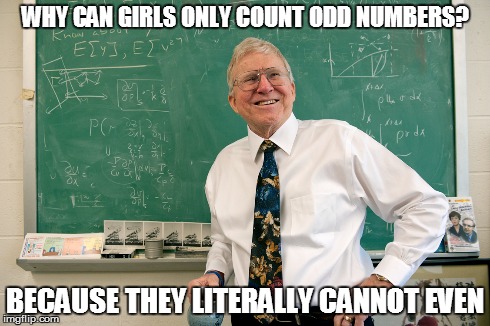 WHY CAN GIRLS ONLY COUNT ODD NUMBERS? BECAUSE THEY LITERALLY CANNOT EVEN | made w/ Imgflip meme maker