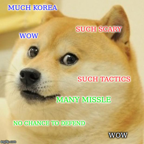 Korea Fail Doge | MUCH KOREA MANY MISSLE SUCH SCARY WOW SUCH TACTICS NO CHANCE TO DEFEND WOW | image tagged in memes,doge,korea,north,north korea,fail | made w/ Imgflip meme maker
