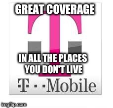 Why, T Mobile? | GREAT COVERAGE IN ALL THE PLACES YOU DON'T LIVE | image tagged in memes,funny,phone,scumbag | made w/ Imgflip meme maker