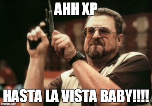 Am I The Only One Around Here Meme | AHH XP HASTA LA VISTA BABY!!!! | image tagged in memes,am i the only one around here | made w/ Imgflip meme maker