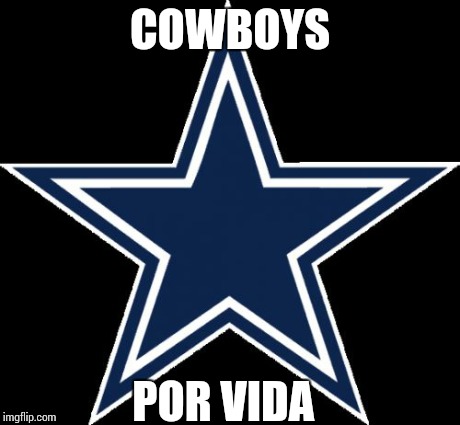 Dallas Cowboys | COWBOYS POR VIDA | image tagged in memes,dallas cowboys | made w/ Imgflip meme maker