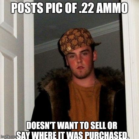 Scumbag Steve | POSTS PIC OF .22 AMMO DOESN'T WANT TO SELL OR SAY WHERE IT WAS PURCHASED. | image tagged in memes,scumbag steve | made w/ Imgflip meme maker