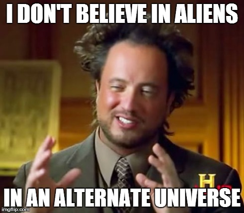 Mindblown | I DON'T BELIEVE IN ALIENS IN AN ALTERNATE UNIVERSE | image tagged in memes,ancient aliens | made w/ Imgflip meme maker