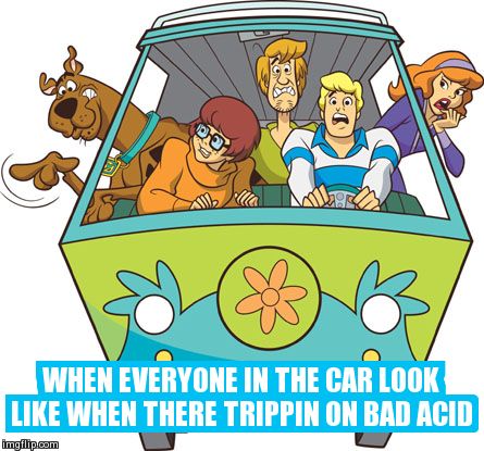 Scooby Doo Meme | WHEN EVERYONE IN THE CAR LOOK LIKE WHEN THERE TRIPPIN ON BAD ACID | image tagged in memes,scooby doo | made w/ Imgflip meme maker