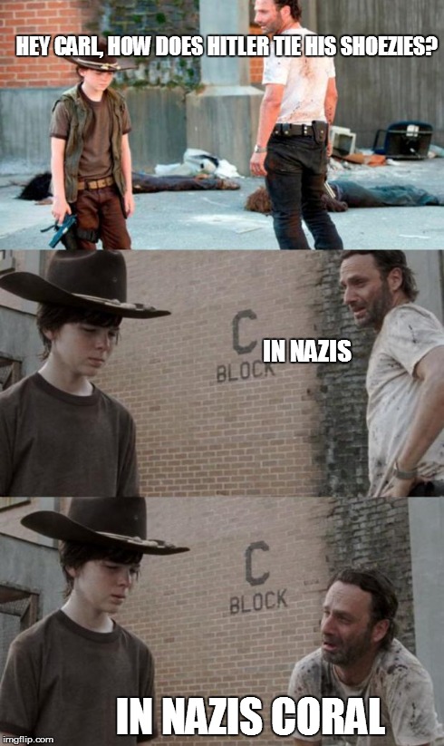 Rick and Carl 3 Meme | HEY CARL, HOW DOES HITLER TIE HIS SHOEZIES? IN NAZIS CORAL IN NAZIS | image tagged in /r/heycarl 3,HeyCarl | made w/ Imgflip meme maker