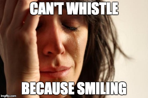 First World Problems | CAN'T WHISTLE BECAUSE SMILING | image tagged in memes,first world problems | made w/ Imgflip meme maker