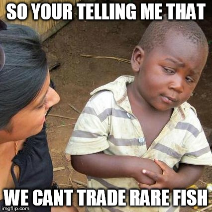Third World Skeptical Kid Meme | SO YOUR TELLING ME THAT WE CANT TRADE RARE FISH | image tagged in memes,third world skeptical kid | made w/ Imgflip meme maker