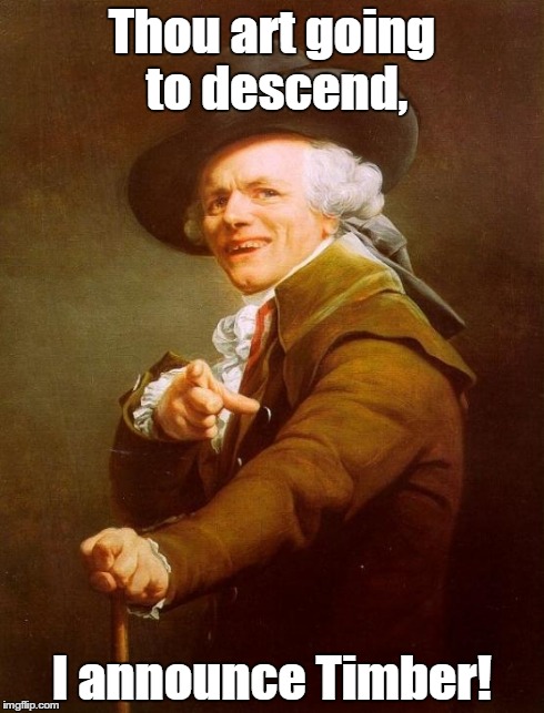 Joseph Ducreux | Thou art going to descend, I announce Timber! | image tagged in memes,joseph ducreux | made w/ Imgflip meme maker