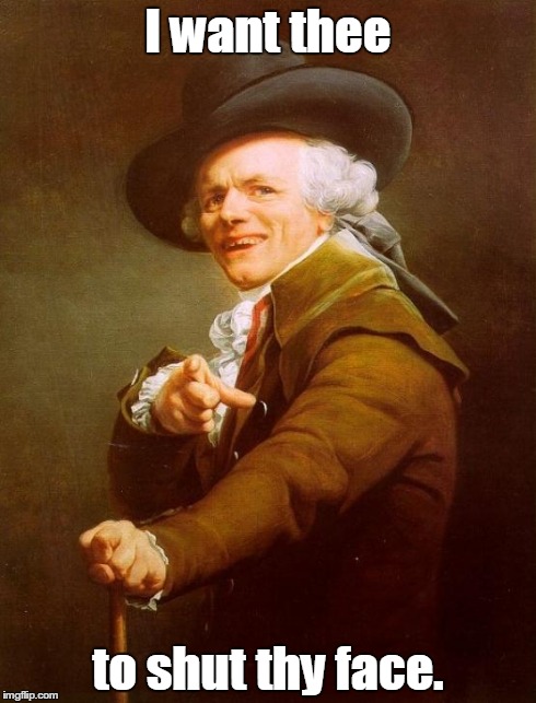 Joseph Ducreux Meme | I want thee to shut thy face. | image tagged in memes,joseph ducreux | made w/ Imgflip meme maker