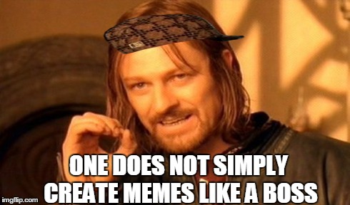 One Does Not Simply Meme | ONE DOES NOT SIMPLY CREATE MEMES LIKE A BOSS | image tagged in memes,one does not simply,scumbag | made w/ Imgflip meme maker