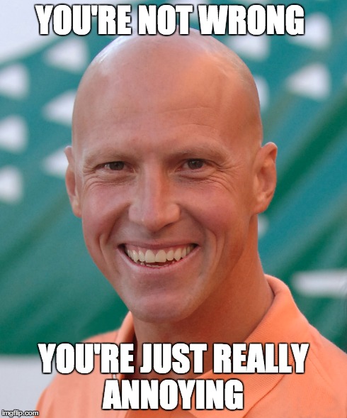 YOU'RE NOT WRONG YOU'RE JUST REALLY ANNOYING | image tagged in tennis | made w/ Imgflip meme maker