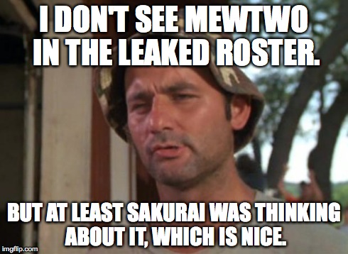 So I Got That Goin For Me Which Is Nice | I DON'T SEE MEWTWO IN THE LEAKED ROSTER. BUT AT LEAST SAKURAI WAS THINKING ABOUT IT, WHICH IS NICE. | image tagged in memes,so i got that goin for me which is nice | made w/ Imgflip meme maker