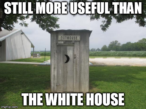 Outhouse | STILL MORE USEFUL THAN THE WHITE HOUSE | image tagged in outhouse | made w/ Imgflip meme maker