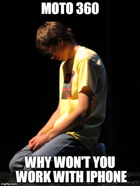 MOTO 360 WHY WON'T YOU WORK WITH IPHONE | made w/ Imgflip meme maker