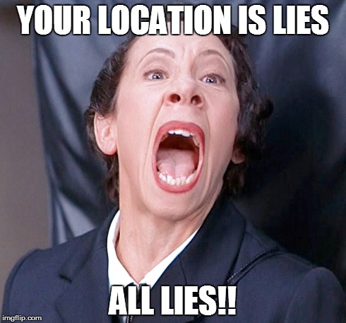 YOUR LOCATION IS LIES ALL LIES!! | made w/ Imgflip meme maker