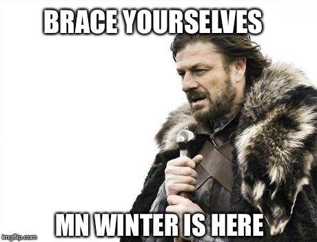 Brace Yourselves X is Coming Meme | BRACE YOURSELVES MN WINTER IS HERE | image tagged in memes,brace yourselves x is coming | made w/ Imgflip meme maker