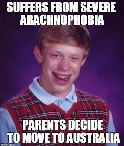 Bad Luck Brian | SUFFERS FROM SEVERE ARACHNOPHOBIA PARENTS DECIDE TO MOVE TO AUSTRALIA | image tagged in memes,bad luck brian | made w/ Imgflip meme maker