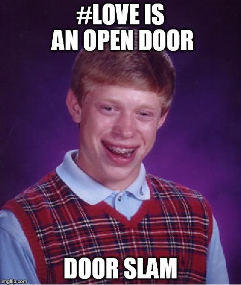 Bad Luck Brian Meme | #LOVE IS AN OPEN DOOR DOOR SLAM | image tagged in memes,bad luck brian | made w/ Imgflip meme maker