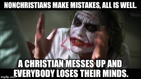 And everybody loses their minds | NONCHRISTIANS MAKE MISTAKES, ALL IS WELL. A CHRISTIAN MESSES UP AND EVERYBODY LOSES THEIR MINDS. | image tagged in memes,and everybody loses their minds,christians | made w/ Imgflip meme maker