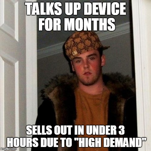 Scumbag Steve | TALKS UP DEVICE FOR MONTHS SELLS OUT IN UNDER 3 HOURS DUE TO "HIGH DEMAND" | image tagged in memes,scumbag steve | made w/ Imgflip meme maker