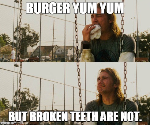 First World Stoner Problems Meme | BURGER YUM YUM BUT BROKEN TEETH ARE NOT. | image tagged in memes,first world stoner problems | made w/ Imgflip meme maker