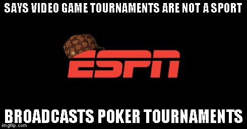 ESPN logo | SAYS VIDEO GAME TOURNAMENTS ARE NOT A SPORT BROADCASTS POKER TOURNAMENTS | image tagged in espn logo,scumbag | made w/ Imgflip meme maker