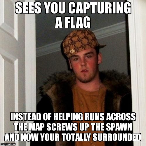 Every CoD lobby has one | SEES YOU CAPTURING A FLAG INSTEAD OF HELPING RUNS ACROSS THE MAP SCREWS UP THE SPAWN AND NOW YOUR TOTALLY SURROUNDED | image tagged in memes,scumbag steve | made w/ Imgflip meme maker