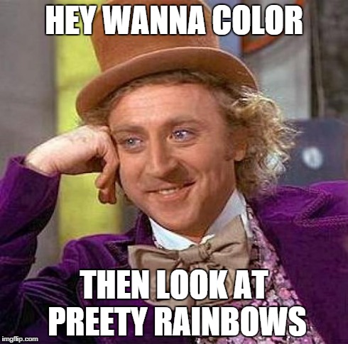 HEY WANNA COLOR THEN LOOK AT PREETY RAINBOWS | image tagged in memes,creepy condescending wonka | made w/ Imgflip meme maker
