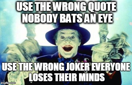 USE THE WRONG QUOTE NOBODY BATS AN EYE USE THE WRONG JOKER EVERYONE LOSES THEIR MINDS | image tagged in jack-nicholson-joker,AdviceAnimals | made w/ Imgflip meme maker
