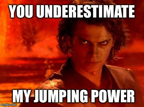 You Underestimate My Power Meme | YOU UNDERESTIMATE MY JUMPING POWER | image tagged in memes,you underestimate my power | made w/ Imgflip meme maker
