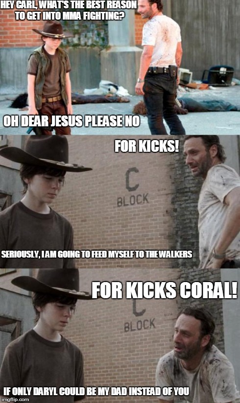 Rick and Carl 3 Meme | HEY CARL, WHAT'S THE BEST REASON TO GET INTO MMA FIGHTING? FOR KICKS! OH DEAR JESUS PLEASE NO SERIOUSLY, I AM GOING TO FEED MYSELF TO THE WA | image tagged in /r/heycarl 3,HeyCarl | made w/ Imgflip meme maker