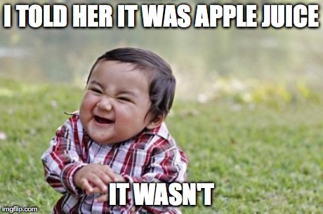 Evil Toddler | I TOLD HER IT WAS APPLE JUICE IT WASN'T | image tagged in memes,evil toddler | made w/ Imgflip meme maker