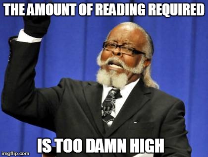 History class.... | THE AMOUNT OF READING REQUIRED IS TOO DAMN HIGH | image tagged in memes,too damn high | made w/ Imgflip meme maker
