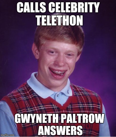 Bad luck Brian | CALLS CELEBRITY TELETHON GWYNETH PALTROW ANSWERS | image tagged in memes,bad luck brian,funny,meme | made w/ Imgflip meme maker