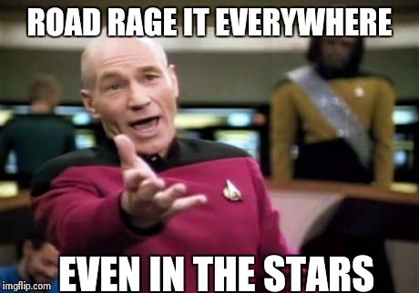 Picard Wtf Meme | ROAD RAGE IT EVERYWHERE EVEN IN THE STARS | image tagged in memes,picard wtf | made w/ Imgflip meme maker