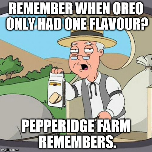 Pepperidge Farm Remembers | REMEMBER WHEN OREO ONLY HAD ONE FLAVOUR? PEPPERIDGE FARM REMEMBERS. | image tagged in memes,pepperidge farm remembers | made w/ Imgflip meme maker