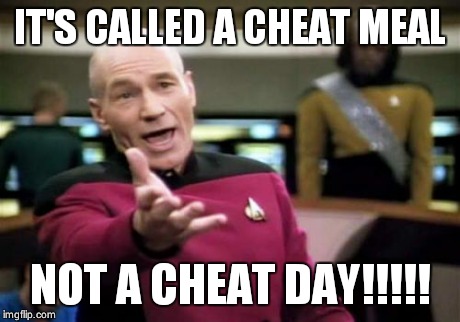Picard Wtf Meme | IT'S CALLED A CHEAT MEAL NOT A CHEAT DAY!!!!! | image tagged in memes,picard wtf | made w/ Imgflip meme maker